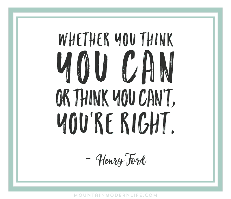 Whether you think you can, or think you can't, you're right - Henry Ford