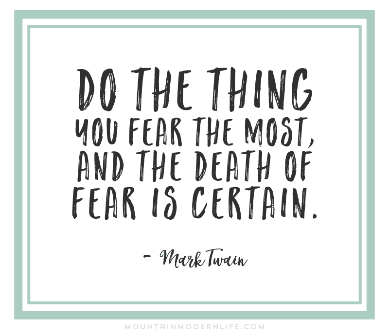 Do the thing you fear the most, and the death of fear is certain - Mark Twain